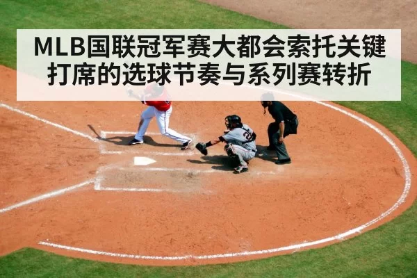 MLB国联冠军赛大都会索托关键打席的选球节奏与系列赛转折
